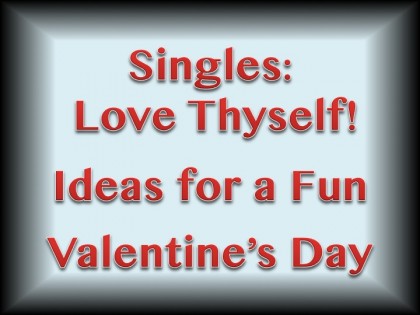 Singles: Love Thyself! Ideas for a Fun Valentine’s Day